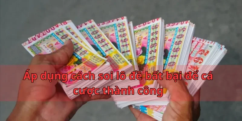 Cách Soi Lô Đề Bất Bại - Nắm Giữ Bí Quyết Để Chiến Thắng 2 Áp dụng cách soi lô đề bất bại để cá cược thành công