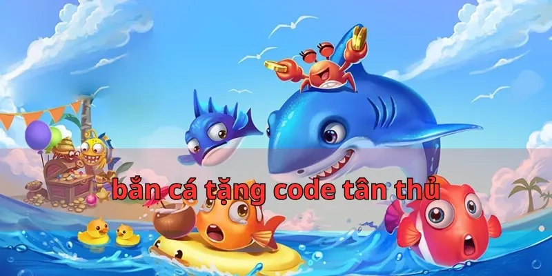 bắn cá tặng code tân thủ