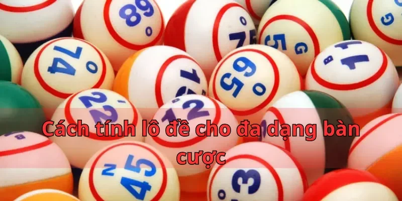 Cách Tính Lô Đề – Bí Quyết Làm Giàu Hiệu Quả Và Uy Tín 2 Cách tính lô đề cho đa dạng bàn cược