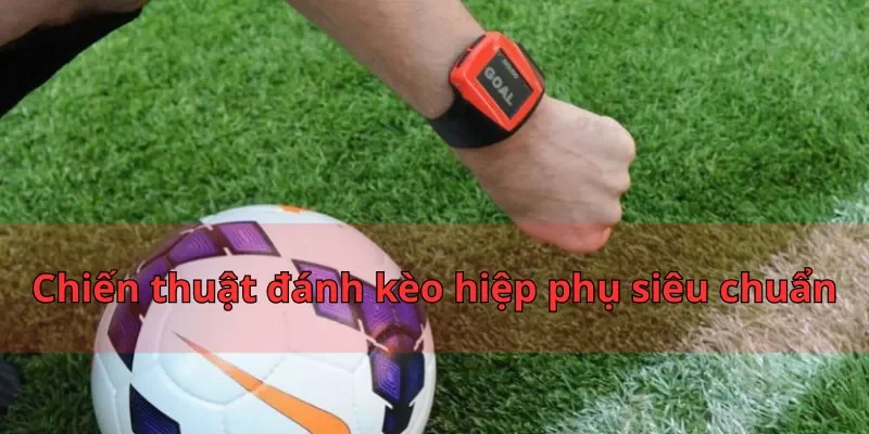 Kèo Hiệp Phụ Nhatvip - 3 Chiến Thuật Đánh Đâu Thắng Đó 3 Chiến thuật đánh kèo hiệp phụ siêu chuẩn