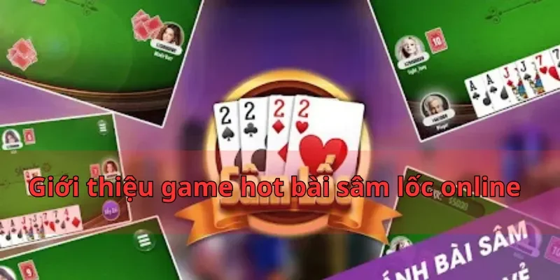 Bài Sâm Lốc Online - Hướng Dẫn Cách Đánh Mới Nhất 2025 1 Giới thiệu game hot bài sâm lốc online