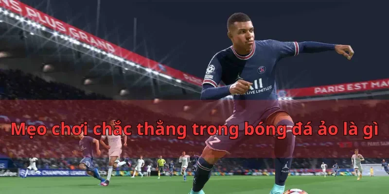 Bóng Đá ảo Là Gì Mẹo Để Nâng Cao Cơ Hội Thắng Cược? 3 Mẹo chơi chắc thẳng trong bóng đá ảo là gì